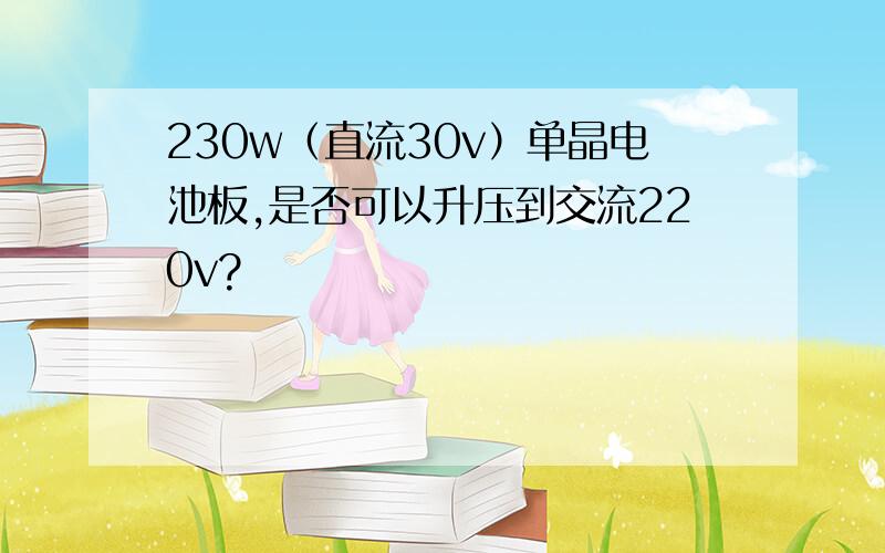 230w（直流30v）单晶电池板,是否可以升压到交流220v?