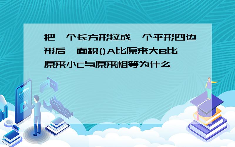 把一个长方形拉成一个平形四边形后,面积()A比原来大B比原来小C与原来相等为什么