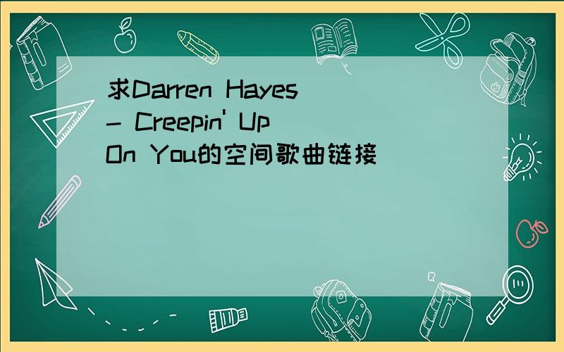 求Darren Hayes - Creepin' Up On You的空间歌曲链接