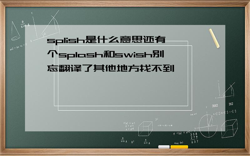splish是什么意思还有一个splash和swish别忘翻译了其他地方找不到