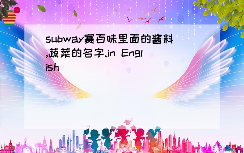 subway赛百味里面的酱料,蔬菜的名字.in English