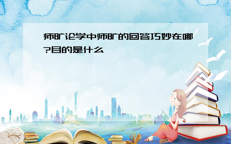 师旷论学中师旷的回答巧妙在哪?目的是什么