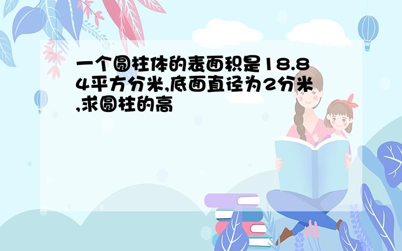 一个圆柱体的表面积是18.84平方分米,底面直径为2分米,求圆柱的高