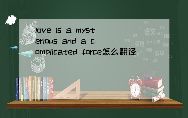 love is a mysterious and a complicated force怎么翻译