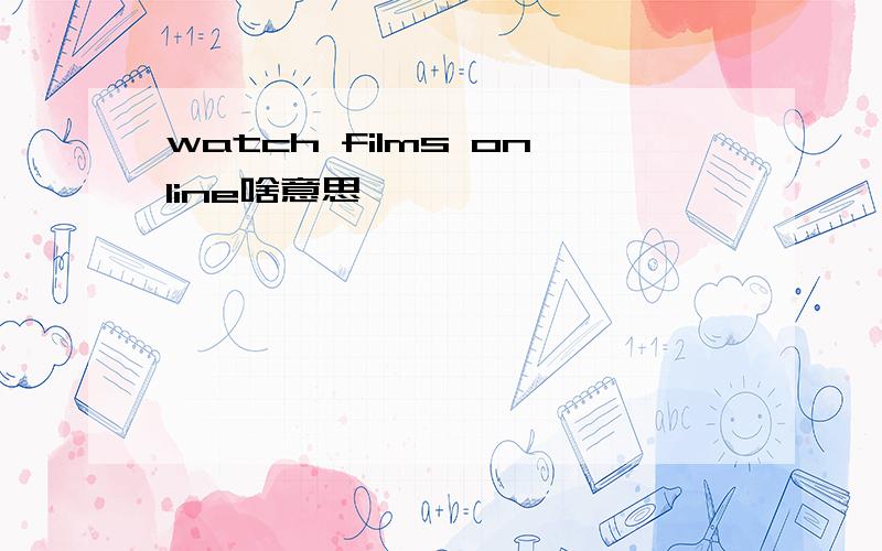 watch films online啥意思