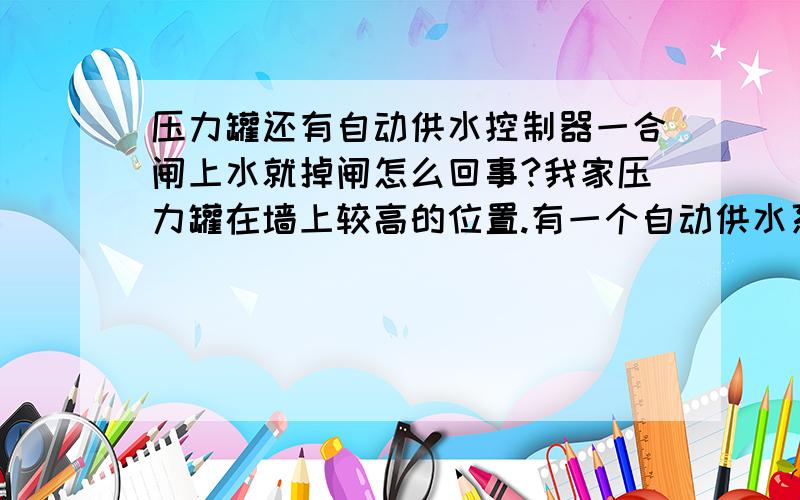 压力罐还有自动供水控制器一合闸上水就掉闸怎么回事?我家压力罐在墙上较高的位置.有一个自动供水系统  用一个电闸总控制 压力罐没没水的时候启动.      还有另外一个闸  用于其他用水