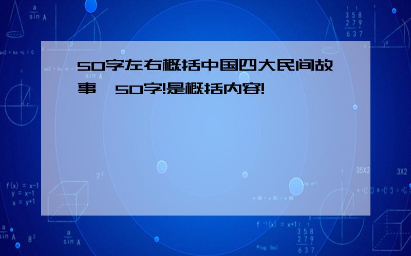 50字左右概括中国四大民间故事,50字!是概括内容!