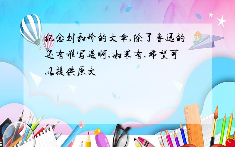 纪念刘和珍的文章,除了鲁迅的还有谁写过啊,如果有,希望可以提供原文