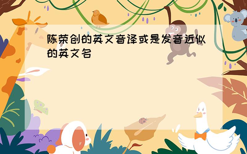 陈荣创的英文音译或是发音近似的英文名