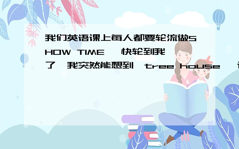 我们英语课上每人都要轮流做SHOW TIME ,快轮到我了,我突然能想到