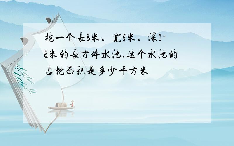 挖一个长8米、宽5米、深1·2米的长方体水池,这个水池的占地面积是多少平方米
