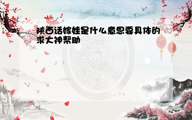 陕西话嫁娃是什么意思要具体的求大神帮助