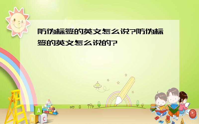 防伪标签的英文怎么说?防伪标签的英文怎么说的?