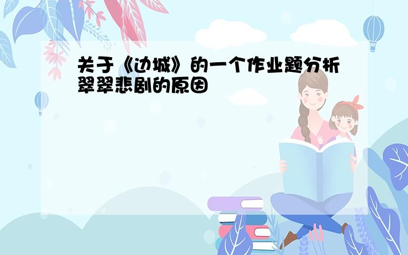 关于《边城》的一个作业题分析翠翠悲剧的原因