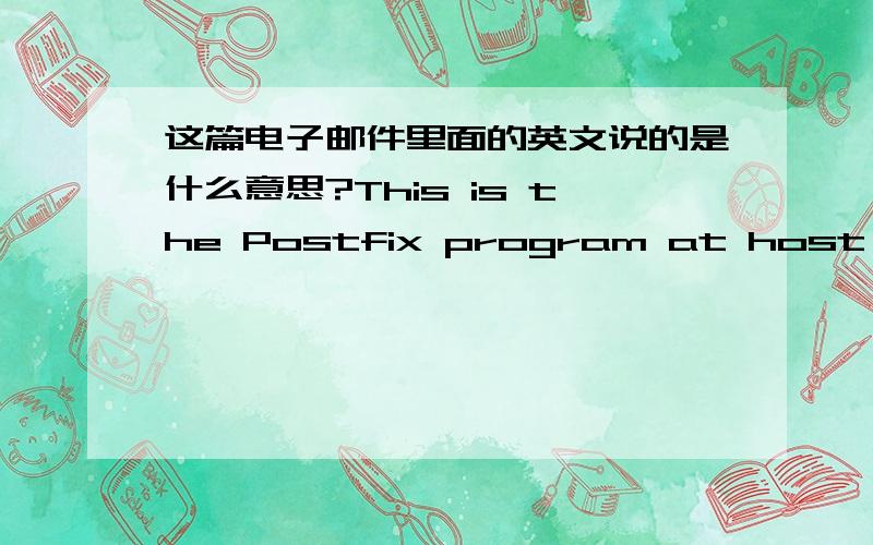 这篇电子邮件里面的英文说的是什么意思?This is the Postfix program at host mta10.263.net.I'm sorry to have to inform you that the message returnedbelow could not be delivered to one or more destinations.For further assistance,please s