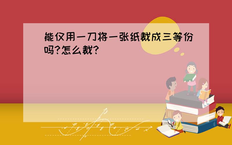 能仅用一刀将一张纸裁成三等份吗?怎么裁?