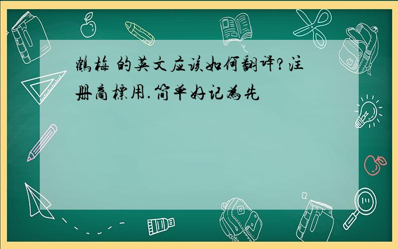 鹤梅 的英文应该如何翻译?注册商标用.简单好记为先