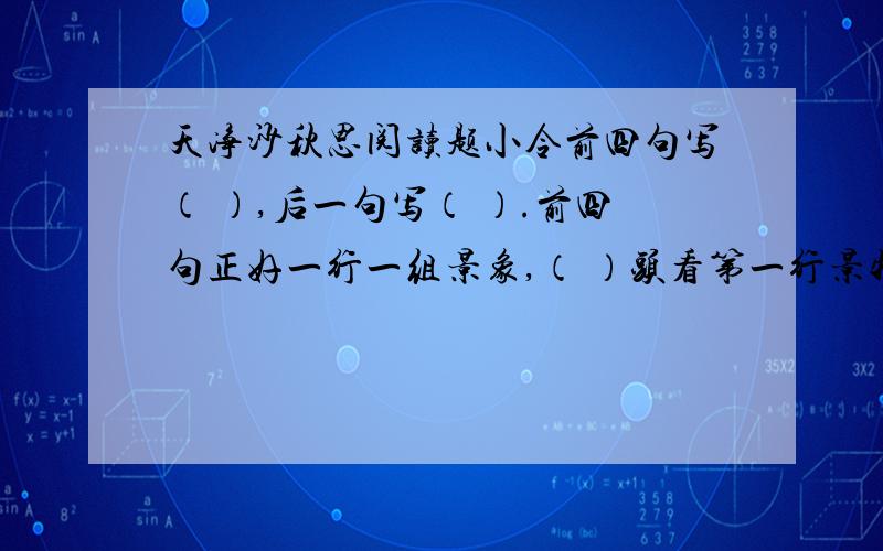 天净沙秋思阅读题小令前四句写（ ）,后一句写（ ）.前四句正好一行一组景象,（ ）头看第一行景物,（ ）视看第二行景物,（ ）头看第三行景物,（ ）看第四行景物.四组景象,四颗明珠,被一