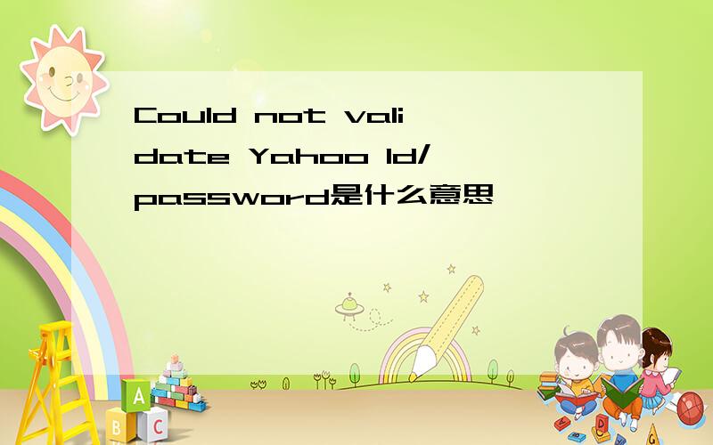 Could not validate Yahoo Id/password是什么意思