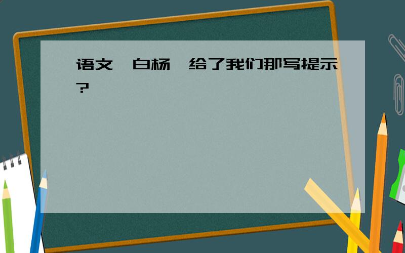 语文《白杨》给了我们那写提示?