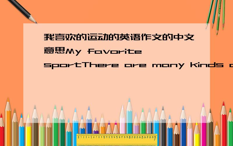 我喜欢的运动的英语作文的中文意思My favorite sportThere are many kinds of sports that I enjoy,such as swimming,running,and dancing.However,the sport that I like most is basketball.When I was in junior high,I started to play basketball