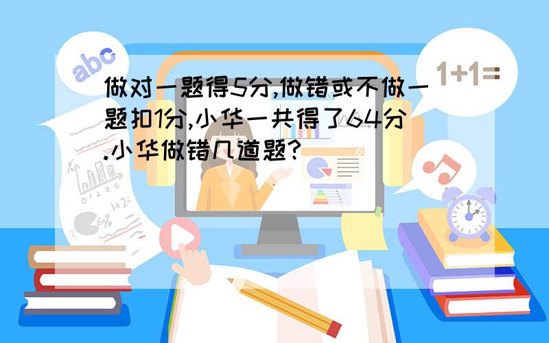 做对一题得5分,做错或不做一题扣1分,小华一共得了64分.小华做错几道题?