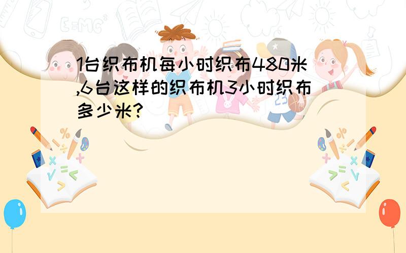 1台织布机每小时织布480米,6台这样的织布机3小时织布多少米?