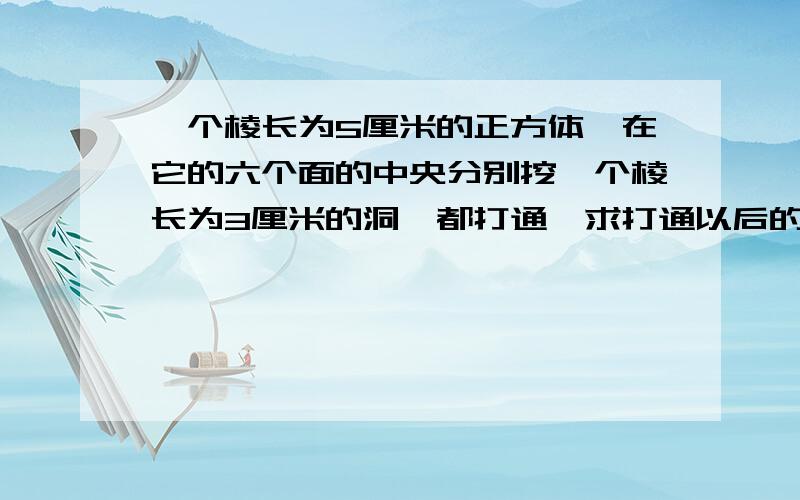 一个棱长为5厘米的正方体,在它的六个面的中央分别挖一个棱长为3厘米的洞,都打通,求打通以后的正方体的表面积.