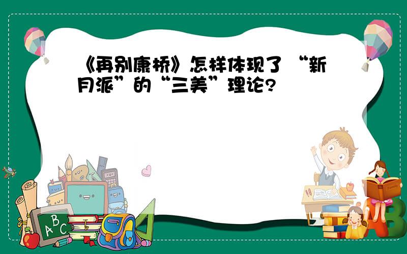 《再别康桥》怎样体现了 “新月派”的“三美”理论?