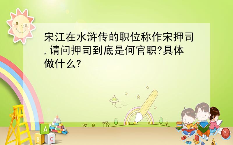 宋江在水浒传的职位称作宋押司,请问押司到底是何官职?具体做什么?