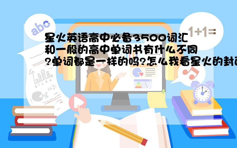 星火英语高中必备3500词汇和一般的高中单词书有什么不同?单词都是一样的吗?怎么我看星火的封面上好像说好包括四级词汇