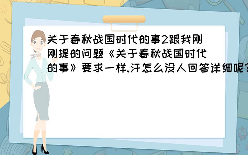 关于春秋战国时代的事2跟我刚刚提的问题《关于春秋战国时代的事》要求一样.汗怎么没人回答详细呢?