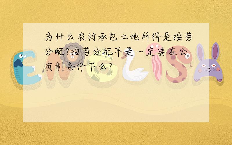 为什么农村承包土地所得是按劳分配?按劳分配不是一定要在公有制条件下么?