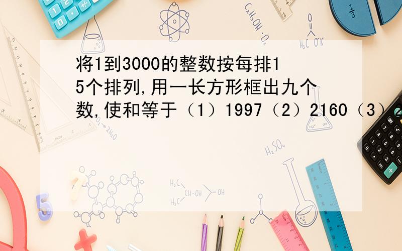 将1到3000的整数按每排15个排列,用一长方形框出九个数,使和等于（1）1997（2）2160（3）2142