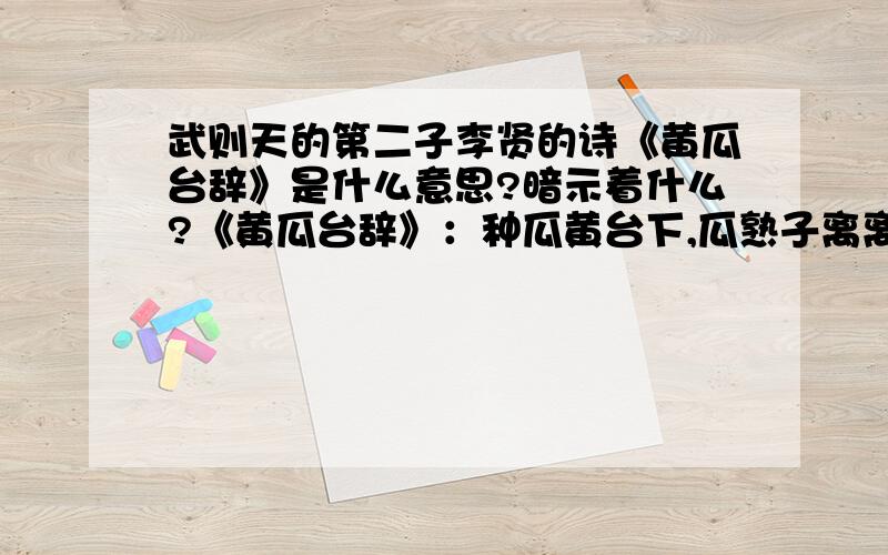 武则天的第二子李贤的诗《黄瓜台辞》是什么意思?暗示着什么?《黄瓜台辞》：种瓜黄台下,瓜熟子离离.一摘使瓜好,再摘使瓜稀,三摘犹为可,四摘报蔓归.