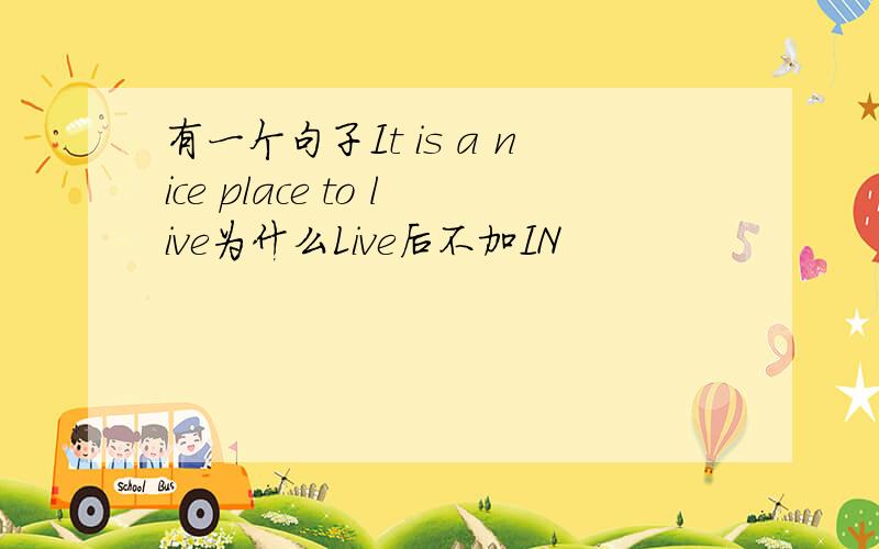 有一个句子It is a nice place to live为什么Live后不加ＩＮ