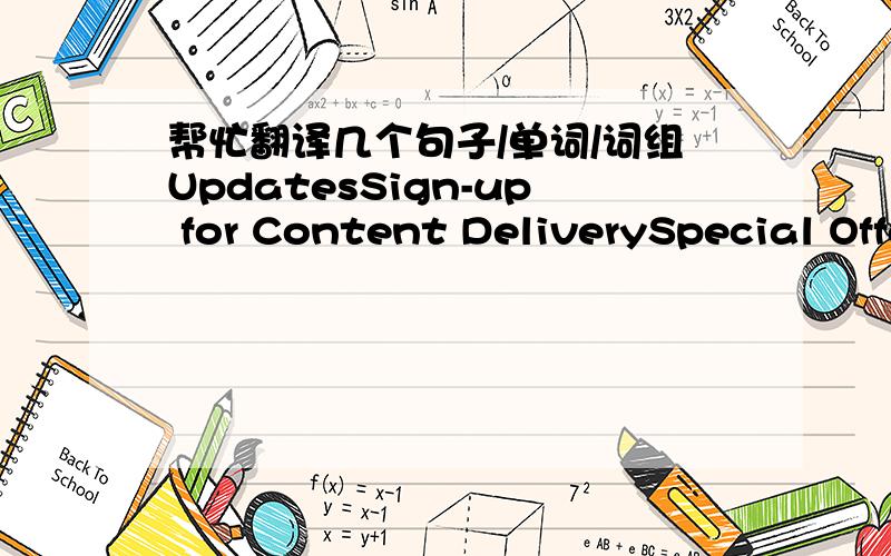 帮忙翻译几个句子/单词/词组UpdatesSign-up for Content DeliverySpecial Offers from echo Artists*Zip/Postal Code