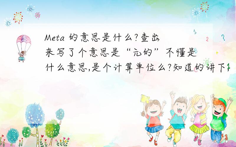 Meta 的意思是什么?查出来写了个意思是“元的”不懂是什么意思,是个计算单位么?知道的讲下,