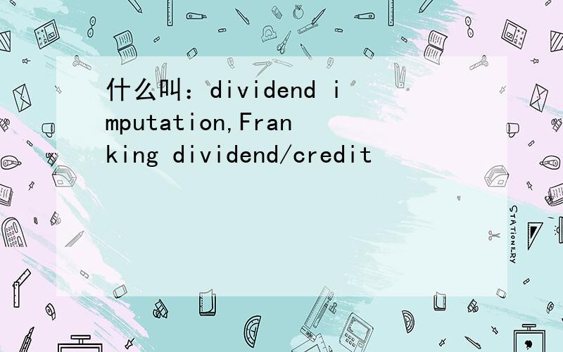 什么叫：dividend imputation,Franking dividend/credit