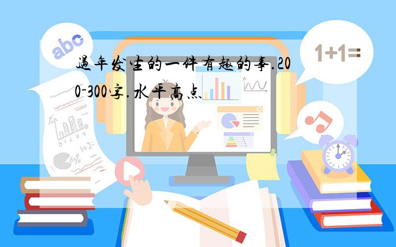 过年发生的一件有趣的事.200-300字.水平高点