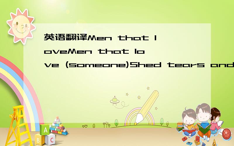 英语翻译Men that loveMen that love (someone)Shed tears and suffer pain求高手翻译下