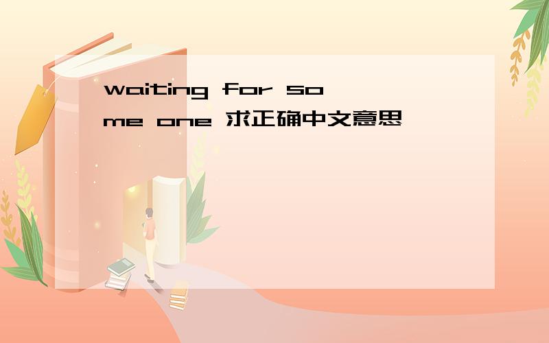 waiting for some one 求正确中文意思