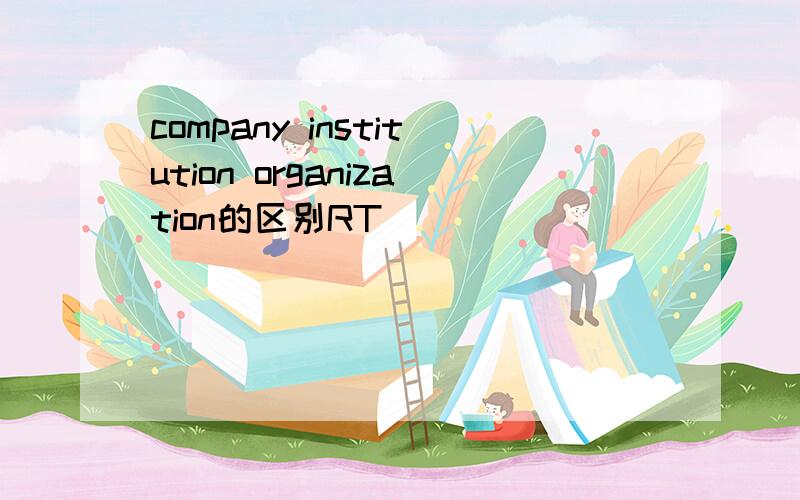 company institution organization的区别RT