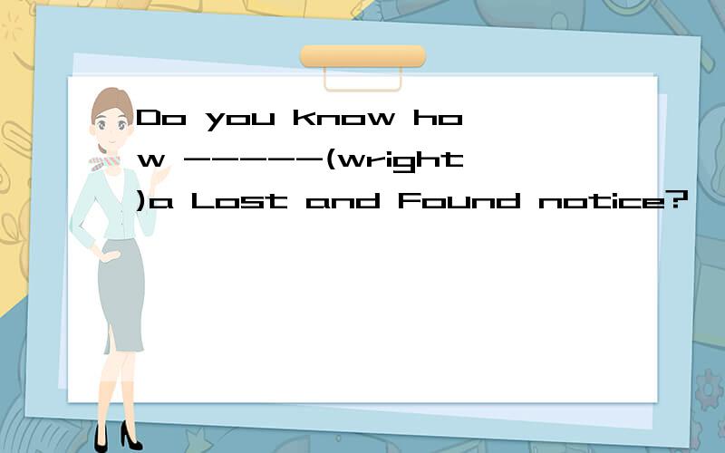 Do you know how -----(wright)a Lost and Found notice?