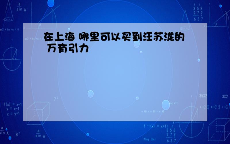 在上海 哪里可以买到汪苏泷的 万有引力