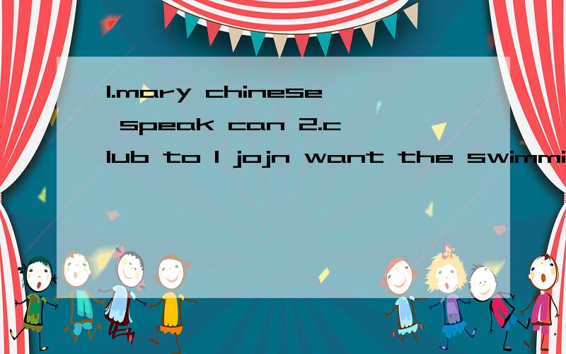 1.mary chinese speak can 2.club to I jojn want the swimming 排序