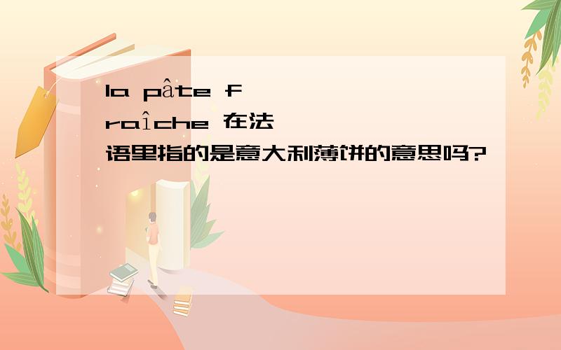 la pâte fraîche 在法语里指的是意大利薄饼的意思吗?