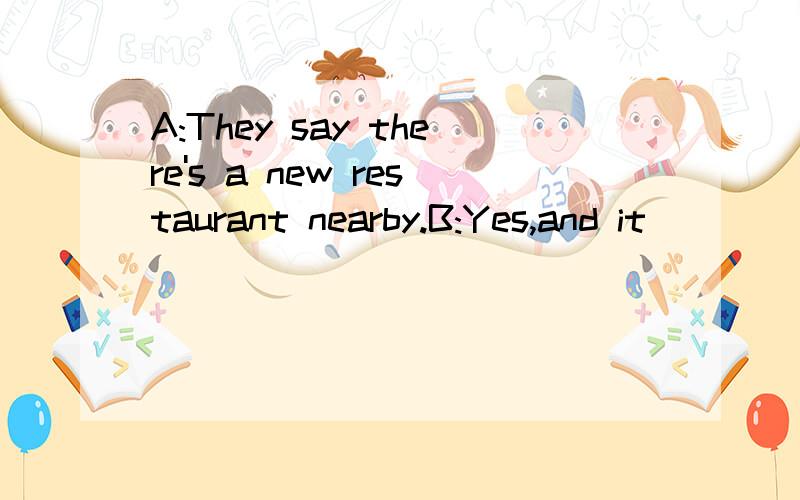 A:They say there's a new restaurant nearby.B:Yes,and it ____ for no more than a week.A.has been open B.opens C.is opening D.is opened 要原因