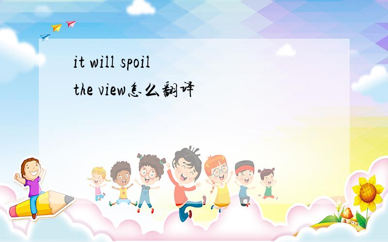 it will spoil the view怎么翻译