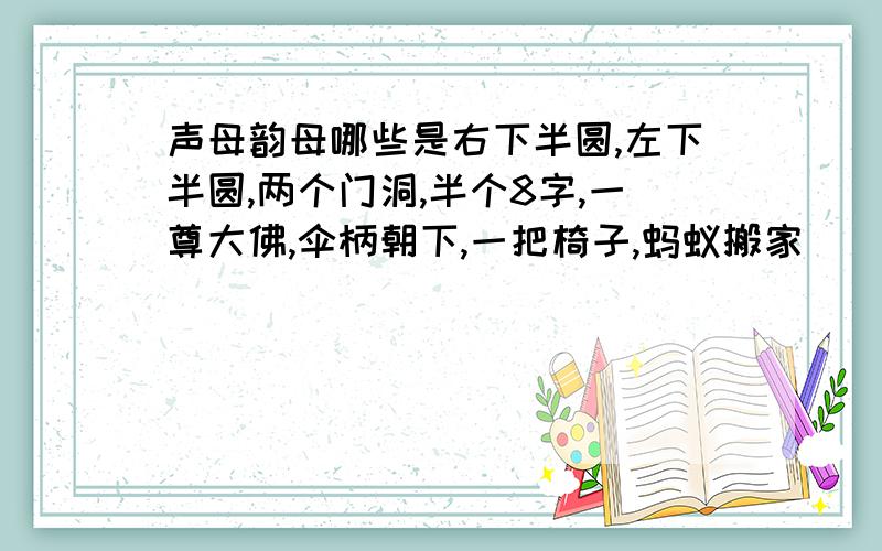 声母韵母哪些是右下半圆,左下半圆,两个门洞,半个8字,一尊大佛,伞柄朝下,一把椅子,蚂蚁搬家